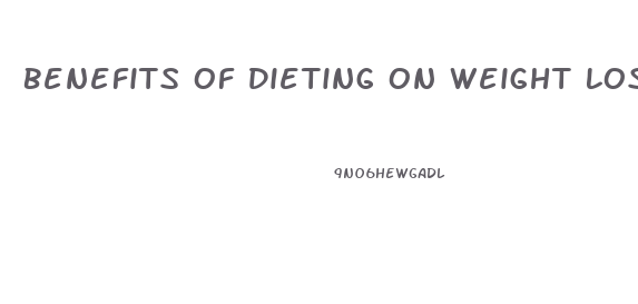 Benefits Of Dieting On Weight Loss
