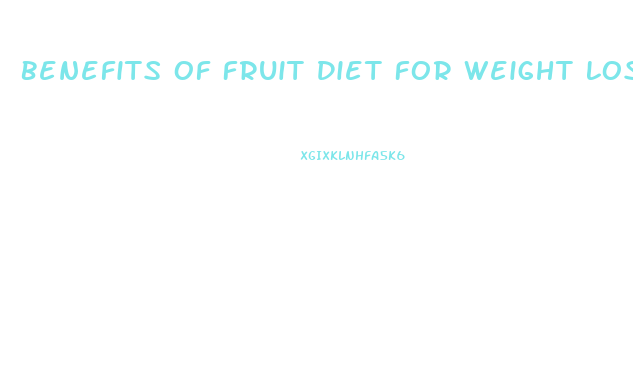 Benefits Of Fruit Diet For Weight Loss