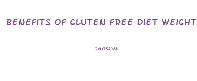 Benefits Of Gluten Free Diet Weight Loss