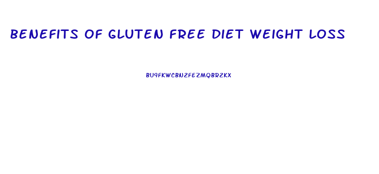 Benefits Of Gluten Free Diet Weight Loss