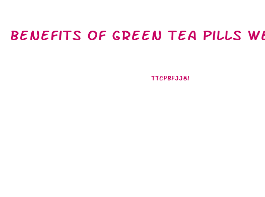 Benefits Of Green Tea Pills Weight Loss