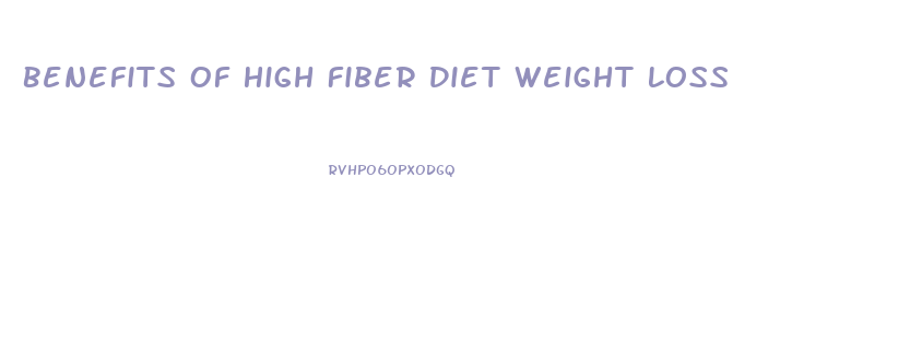 Benefits Of High Fiber Diet Weight Loss