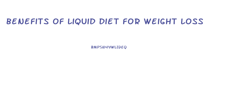 Benefits Of Liquid Diet For Weight Loss