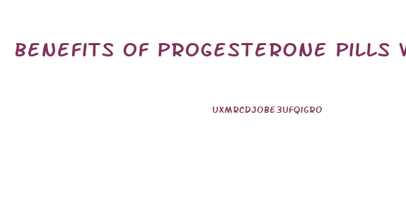 Benefits Of Progesterone Pills Weight Loss