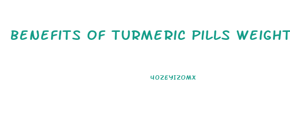 Benefits Of Turmeric Pills Weight Loss