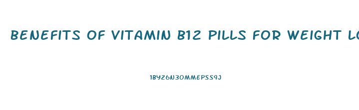 Benefits Of Vitamin B12 Pills For Weight Loss