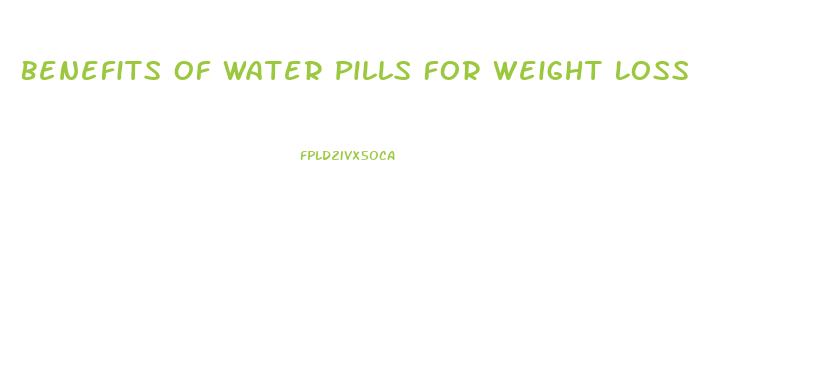 Benefits Of Water Pills For Weight Loss