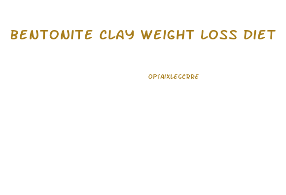 Bentonite Clay Weight Loss Diet