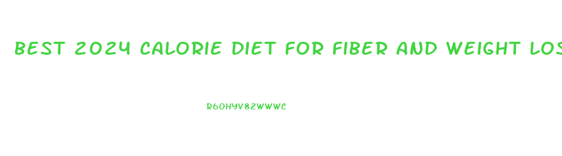 Best 2024 Calorie Diet For Fiber And Weight Loss