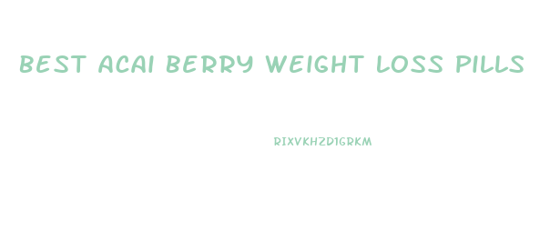 Best Acai Berry Weight Loss Pills
