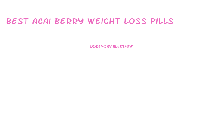 Best Acai Berry Weight Loss Pills