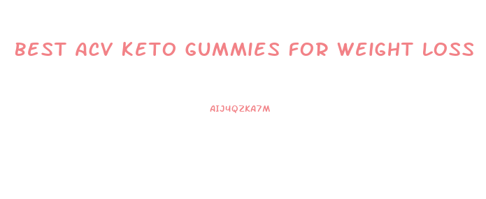 Best Acv Keto Gummies For Weight Loss