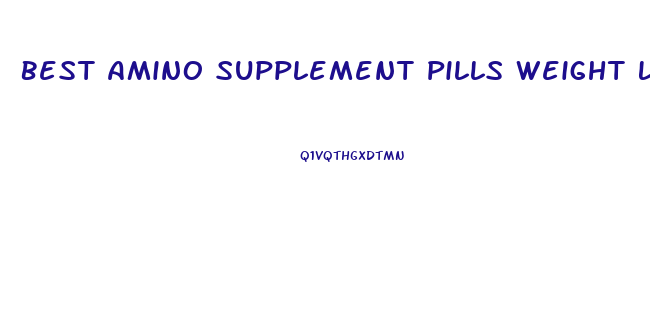 Best Amino Supplement Pills Weight Loss