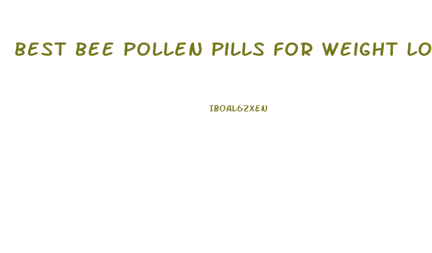Best Bee Pollen Pills For Weight Loss