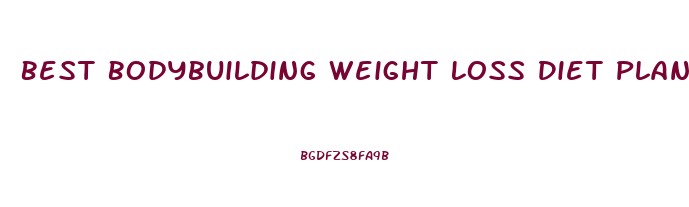 Best Bodybuilding Weight Loss Diet Plan
