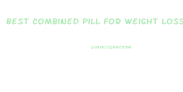 Best Combined Pill For Weight Loss