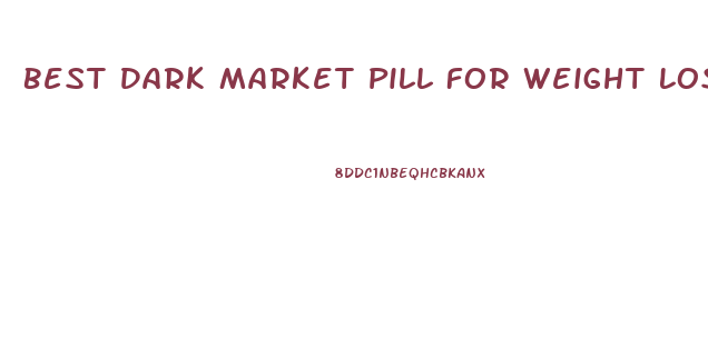 Best Dark Market Pill For Weight Loss