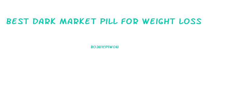 Best Dark Market Pill For Weight Loss