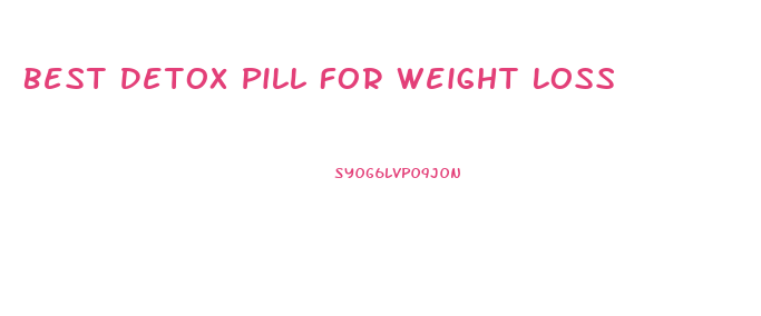 Best Detox Pill For Weight Loss