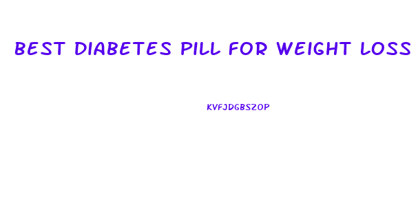 Best Diabetes Pill For Weight Loss