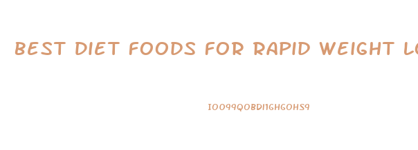 Best Diet Foods For Rapid Weight Loss