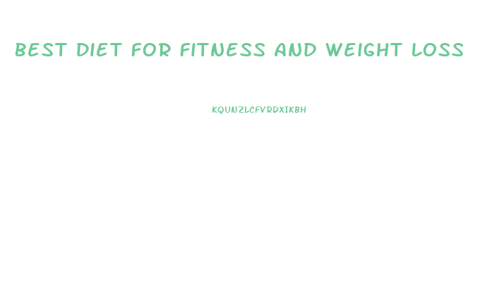Best Diet For Fitness And Weight Loss