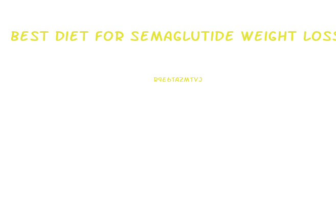 Best Diet For Semaglutide Weight Loss