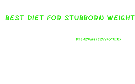 Best Diet For Stubborn Weight Loss