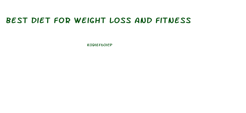 Best Diet For Weight Loss And Fitness