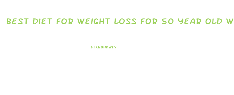 Best Diet For Weight Loss For 50 Year Old Woman