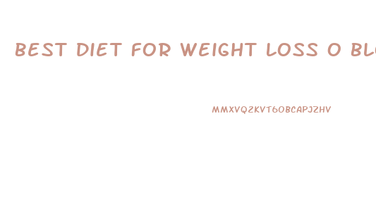 Best Diet For Weight Loss O Blood Type