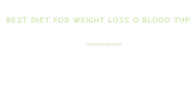 Best Diet For Weight Loss O Blood Type