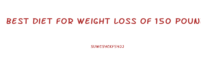 Best Diet For Weight Loss Of 150 Pounds