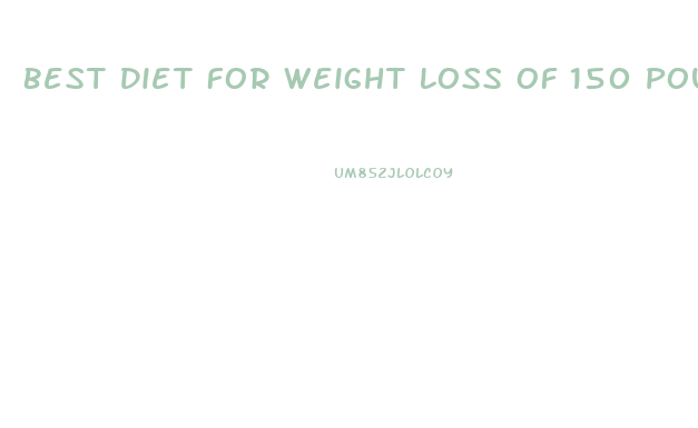 Best Diet For Weight Loss Of 150 Pounds