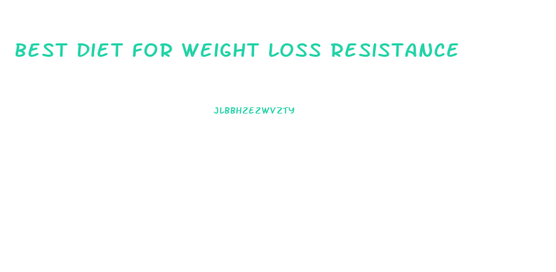 Best Diet For Weight Loss Resistance