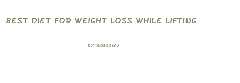 Best Diet For Weight Loss While Lifting