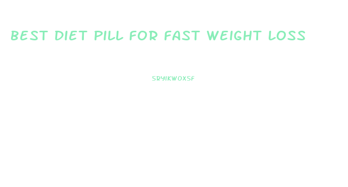 Best Diet Pill For Fast Weight Loss
