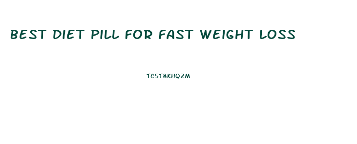 Best Diet Pill For Fast Weight Loss