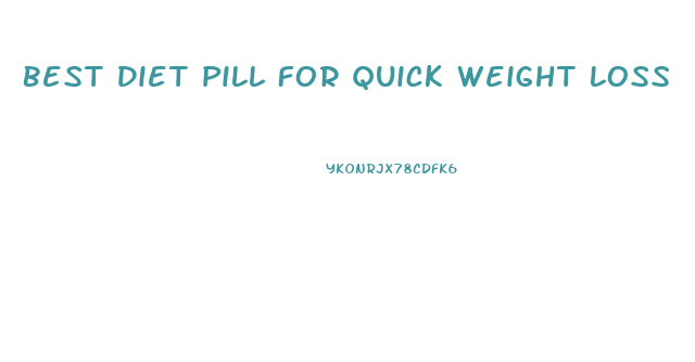 Best Diet Pill For Quick Weight Loss