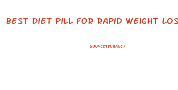 Best Diet Pill For Rapid Weight Loss