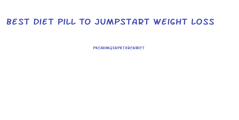 Best Diet Pill To Jumpstart Weight Loss