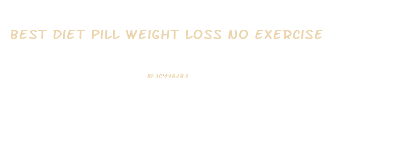 Best Diet Pill Weight Loss No Exercise