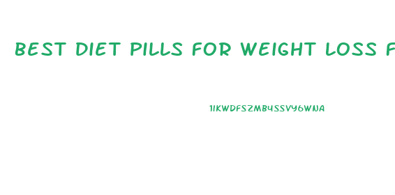 Best Diet Pills For Weight Loss Fast