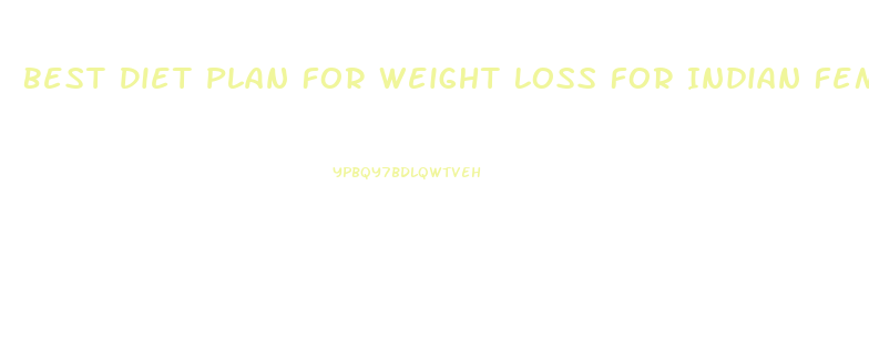 Best Diet Plan For Weight Loss For Indian Female