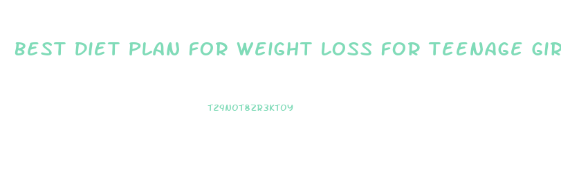 Best Diet Plan For Weight Loss For Teenage Girl