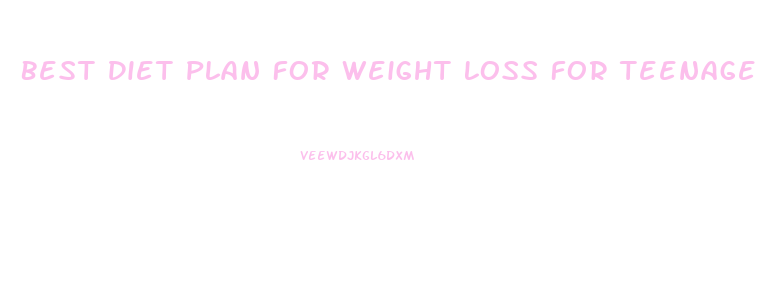 Best Diet Plan For Weight Loss For Teenage