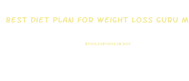 Best Diet Plan For Weight Loss Guru Mann