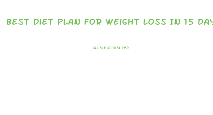 Best Diet Plan For Weight Loss In 15 Days