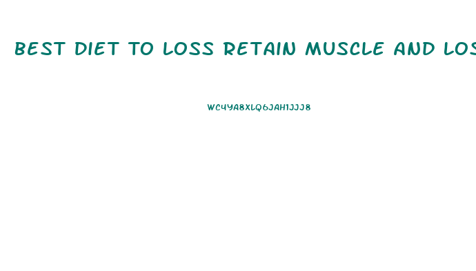 Best Diet To Loss Retain Muscle And Lossweight