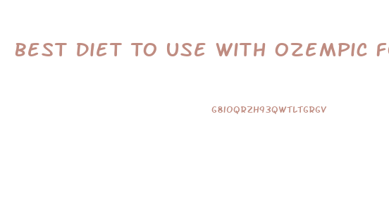 Best Diet To Use With Ozempic For Weight Loss